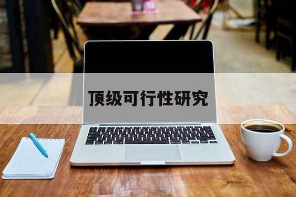 葫芦岛市顶级可行性研究(可行性研究分为哪几个阶段)